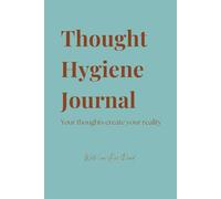 Thought Hygiene JOURNAL: Your thoughts create your reality