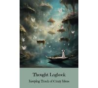 Thought Logbook: Keeping Track of Crazy Ideas - Unlock Your Imagination