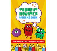 Thought Monster Workbook - Free Your Head From The Thought Monsters!: For Kids - Drawing And Writing Workbook To Ease Anxiety And Eliminate Anxious Thoughts