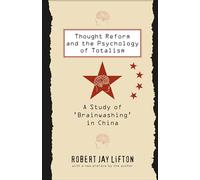 Thought Reform and the Psychology of Totalism: A Study of 'Brainwashing' in China