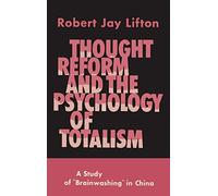 Thought Reform and the Psychology of Totalism: A Study of Brainwashing in China