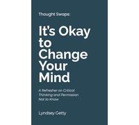 Thought Swaps: It's Okay to Change Your Mind: A Refresher on Critical Thinking and Permission Not to Know