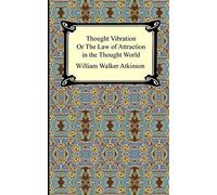 Thought Vibration, or The Law of Attraction in the Thought World