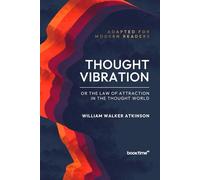 Thought Vibration or the Law of Attraction in the Thought World: Adapted for Modern Readers