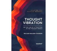 Thought Vibration or the Law of Attraction in the Thought World: Adapted for Modern Readers