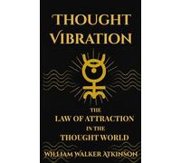 Thought Vibration: The Law of Attraction in the Thought World