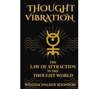Thought Vibration: The Law of Attraction in the Thought World