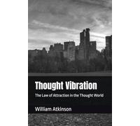 Thought Vibration: The Law of Attraction in the Thought World