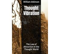 Thought Vibration: The Law of Attraction in the Thought World