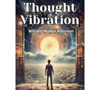 Thought Vibration: The Law of Attraction in the Thought World