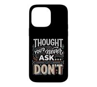 Thought You'd Never Ask… Don't Sarcastic Comeback Case for iPhone 14 Pro Max