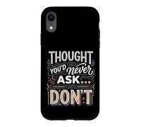 Thought You'd Never Ask… Don't Sarcastic Comeback Case for iPhone XR