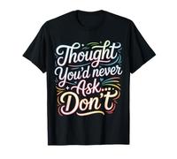 Thought You'd Never Ask… Don't Sarcastic Comeback |- T-Shirt