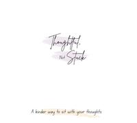 Thoughtful, Not Stuck: A guided journal to understand your overthinking, soften your inner voice, and take small, real steps
