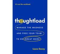 Thoughtload : Manage the Madness and Free Your Team to Do Great Work