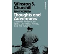Thoughts and Adventures : Churchill Reflects on Spies, Cartoons, Flying and the Future