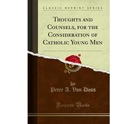 Thoughts and Counsels, for the Consideration of Catholic Young Men (Classic Reprint)