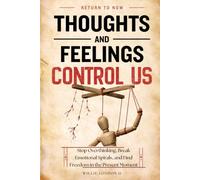 Thoughts and Feelings Control Us: Stop Overthinking, Break Emotional Spirals, and Find Freedom in the Present Moment