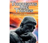 Thoughts Are Things: Prentice Mulford's Positive Thinking and Law of Attraction Masterpiece, a New Thought Self-Help Guide to Success