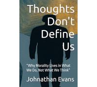 Thoughts Don't Define Us: “Why Morality Lives in What We Do, Not What We Think”