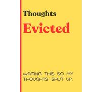 Thoughts EVICTED -Writing this so my thoughts shut up. for friends ,family and anyone having too many thoughts