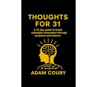 Thoughts For 31: 31 Day Guide to Break Unhealthy Automation Through Scripture and Science.