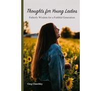 Thoughts for Young Ladies: Fatherly Wisdom for a Faithful Generation