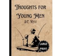Thoughts for Young Men (Large Print Edition): Original, Unedited 19th-Century Timeless Call to Character, Courage, and Christian Manhood