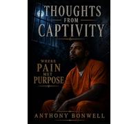 Thoughts From Captivity: Where Pain Met Purpose.
