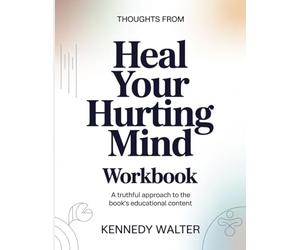 Thoughts From Heal Your Hurting Mind: A Truthful Approach To The Book’s Educational Content