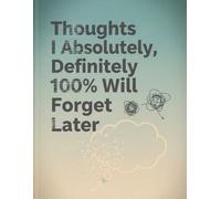Thoughts I Absolutely, Definitely, 100% Will Forget Later
