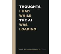 Thoughts I Had While The AI Was Loading: Funny Lined Notebook & Work Journal for Coworkers, Office Staff & AI-Obsessed Friends