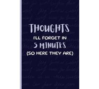 Thoughts I’ll Forget in 5 Minutes (So Here They Are): A Funny Gift Notebook Journal for Those Who Earned the Right to Forget Stuff