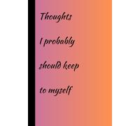 Thoughts I probably should keep to myself: Funny Journal, Humorous Notebook, Gag Gift for Family or Friends