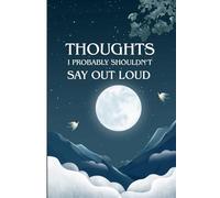 Thoughts I Probably Shouldn’t Say Out Loud: A Reflective Journal for Honest Minds & Midnight Musings.