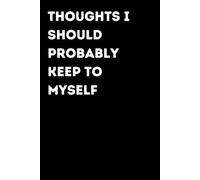 Thoughts I Should Probably Keep To Myself - Funny Notebook for Notes & Ideas | Humorous Office Journal: Funny Notebook for Notes, Ideas and Thoughts | Fun Gift for Coworkers and Friends | Office Humor