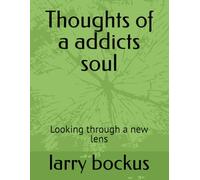 Thoughts of a addicts soul: Looking through a new lens (Rock Bottom Testimonies (raw stories of relapse, faith ,recovery and sober minded living)