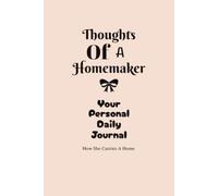 Thoughts of a Homemaker | Your Personal Daily Journal: How She Carries A Home, House Notes | 6 X 9 Inch | 120 Pages | Perfect for Your Everyday Moments Reflection