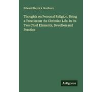 Thoughts on Personal Religion, Being a Treatise on the Christian Life. In its Two Chief Elements, Devotion and Practice