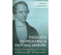 Thoughts On Preaching And Pastoral Ministry: Lessons from the Life and Writings of James W. Alexander