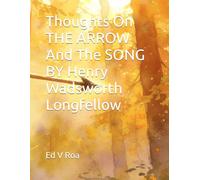 Thoughts On THE ARROW And The SONG by Henry Wadsworth Longfellow: 6