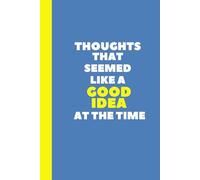 Thoughts That Seemed Like A Good Idea At The Time: 6x9 Lined Funny Work Notebook, 120 Page Office Funny Journal Notebook Gift Idea For Adults | Humorous Gift For Coworker | Boss Appreciation Gift Idea