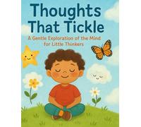 Thoughts That Tickle: A Gentle Exploration of the Mind and thoughts for little thinkers