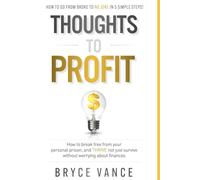 Thoughts To Profits: How to Break Free From your Personal Prison, And THRIVE not just survive without worrying about finances: How to go from BROKE to NO JOKE in as little as 5 simple steps!