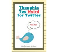Thoughts Too Weird for Twitter: Funny Gift Notebook Journal, Gift For Co-workers, Friends and Family, 120 Pages