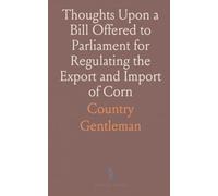 Thoughts Upon a Bill Offered to Parliament for Regulating the Export and Import of Corn: Observations Upon Dean Tucker's Reflections