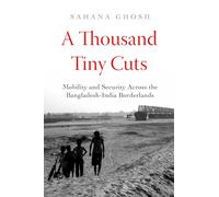 Thousand Tiny Cuts: Mobility and Security across the Bangladesh-India Borderlands: 10 (Atelier: Ethnographic Inquiry in the Twenty-First Century)