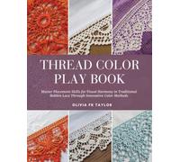 Thread Color Play Book: Master Placement Skills for Visual Harmony in Traditional Bobbin Lace Through Innovative Color Methods