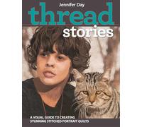 Thread Stories: A Visual Guide to Creating Stunning Stitched Portrait Quilts