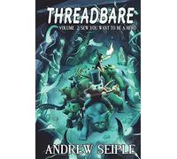 Threadbare Volume Two: Sew You Want to be a Hero: Volume 2